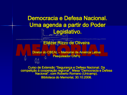Democracia e Defesa Nacional. Uma agenda a partir do Poder Legislativo. Eliézer Rizzo de Oliveira Diretor do CBEAL – Memorial da América Latina Pesquisador CNPq Curso.