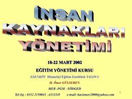18-22 MART 2002 EĞİTİM Y&Ouml;NETİMİ KURSU ESENK&Ouml;Y Hizmeti&ccedil;i Eğitim Enstit&uuml;s&uuml; YALOVA H. &Ouml;mer G&Uuml;LSEREN MEB -PGM &ndash;Y&Ouml;DGED Tel (iş) : 0312 2150043 -4133245  e-mail: haciomer2000@yahoo.com.