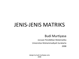 JENIS-JENIS MATRIKS Budi Murtiyasa Jurusan Pendidikan Matematika Universitas Muhammadiyah Surakarta design by budi murtiyasa ums.