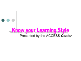 Presented by the ACCESS Center What is a “Learning Style”? • The Goal of this program is to help you understand the.