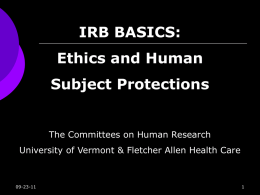 IRB BASICS:  Ethics and Human Subject Protections  The Committees on Human Research University of Vermont & Fletcher Allen Health Care  09-23-11
