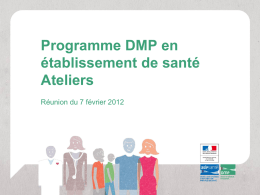 Programme DMP en établissement de santé Ateliers Réunion du 7 février 2012 Principe des ateliers • 4 groupes « homogènes »  • 2 heures d’atelier.