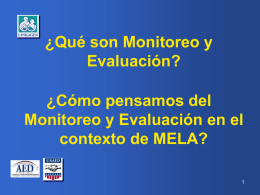 ¿Qué son Monitoreo y Evaluación?  ¿Cómo pensamos del Monitoreo y Evaluación en el contexto de MELA?