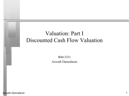 Valuation: Part I Discounted Cash Flow Valuation B40.3331 Aswath Damodaran  Aswath Damodaran Discounted Cashflow Valuation: Basis for Approach  CF1 CF2 CF3 CF4 CFn Value of asset = + + + .....