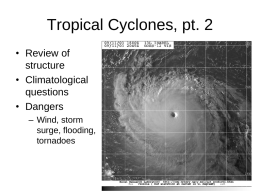 Tropical Cyclones, pt. 2 • Review of structure • Climatological questions • Dangers – Wind, storm surge, flooding, tornadoes.