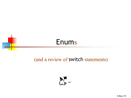 Enums (and a review of switch statements)  5-Nov-15 Enumerated values     Sometimes you want a variable that can take on only a certain listed (enumerated)