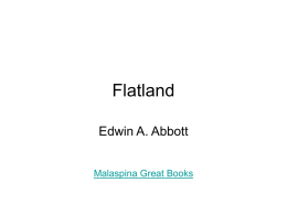 Flatland Edwin A. Abbott Malaspina Great Books Dedication To The Inhabitants of SPACE IN GENERAL …  To the Enlargement of THE IMAGINATION And the possible Development Of that.
