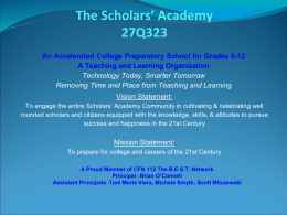 The Scholars’ Academy 27Q323 An Accelerated College Preparatory School for Grades 6-12 A Teaching and Learning Organization Technology Today, Smarter Tomorrow Removing Time and Place.