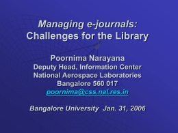 Managing e-journals: Challenges for the Library Poornima Narayana Deputy Head, Information Center National Aerospace Laboratories Bangalore 560 017 poornima@css.nal.res.in Bangalore University Jan.