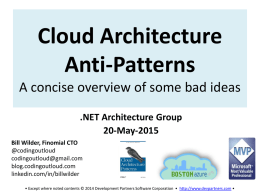 Cloud Architecture Anti-Patterns A concise overview of some bad ideas .NET Architecture Group 20-May-2015 Bill Wilder, Finomial CTO @codingoutloud codingoutloud@gmail.com blog.codingoutloud.com linkedin.com/in/billwilder • Except where noted contents © 2014 Development.
