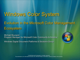 Windows Color System Evolution in the Microsoft Color Management  Ecosystem Michael Bourgoin Program Manager for Microsoft Color Community & Science Windows Digital Document Platforms &