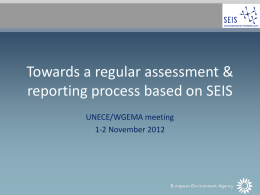 Towards a regular assessment & reporting process based on SEIS UNECE/WGEMA meeting 1-2 November 2012
