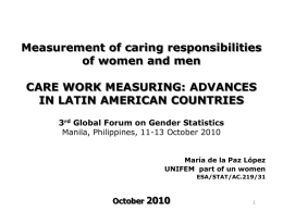 Measurement of caring responsibilities of women and men CARE WORK MEASURING: ADVANCES IN LATIN AMERICAN COUNTRIES 3rd Global Forum on Gender Statistics Manila, Philippines, 11-13