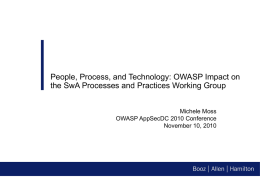 People, Process, and Technology: OWASP Impact on the SwA Processes and Practices Working Group Michele Moss OWASP AppSecDC 2010 Conference November 10, 2010