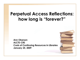 Perpetual Access Reflections: how long is “forever?”  Ann Okerson ALCTS-CRS Costs of Continuing Resources in Libraries January 25, 2009