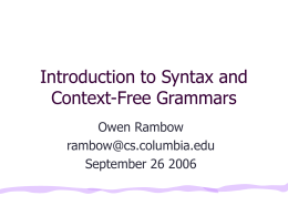Introduction to Syntax and Context-Free Grammars Owen Rambow rambow@cs.columbia.edu September 26 2006 What is Syntax? • Study of structure of language • Roughly, goal is to.