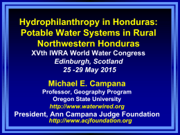 Hydrophilanthropy in Honduras: Potable Water Systems in Rural Northwestern Honduras XVth IWRA World Water Congress Edinburgh, Scotland 25 -29 May 2015  Michael E.