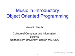 Music in Introductory Object Oriented Programming Viera K. Proulx  College of Computer and Information Science Northeastern University, Boston MA, USA  Constructionism 2010, Paris, France, 16 August.