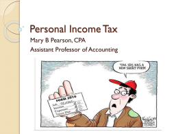 Personal Income Tax Mary B Pearson, CPA Assistant Professor of Accounting Topics Discussed: Filing Status  Dependent Qualifications  Sources of Income   ◦ Self Employed Income  Estimated.