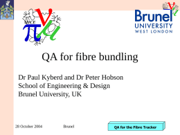 QA for fibre bundling Dr Paul Kyberd and Dr Peter Hobson School of Engineering & Design Brunel University, UK  28 October 2004  Brunel  QA for the.