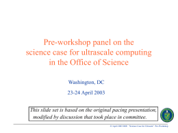 Pre-workshop panel on the science case for ultrascale computing in the Office of Science Washington, DC 23-24 April 2003 This slide set is based on.