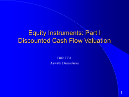 Equity Instruments: Part I Discounted Cash Flow Valuation B40.3331 Aswath Damodaran Discounted Cashflow Valuation: Basis for Approach Value of asset =    CF1 CF2 CF3 CF4 CFn    .....  (1 + r)1 (1 +