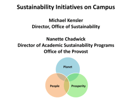 Sustainability Initiatives on Campus Michael Kensler Director, Office of Sustainability Nanette Chadwick Director of Academic Sustainability Programs Office of the Provost Planet  People  Prosperity.