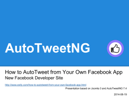 AutoTweetNG How to AutoTweet from Your Own Facebook App New Facebook Developer Site http://www.extly.com/how-to-autotweet-from-your-own-facebook-app.html Presentation based on Joomla 3 and AutoTweetNG 7.4 2014-08-19