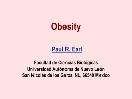 Obesity Paul R. Earl Facultad de Ciencias Biol&oacute;gicas Universidad Aut&oacute;noma de Nuevo Le&oacute;n San Nicol&aacute;s de los Garza, NL, 66540 Mexico.