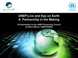 UNEP-Live and Eye on Earth A Partnership in the Making A Presentation to the UNEP Governing Council by Mick Wilson, UNEP/DEWA  •  A P R.