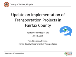 County of Fairfax, Virginia  Update on Implementation of Transportation Projects in Fairfax County Fairfax Committee of 100 June 1, 2015 Tom Biesiadny, Director Fairfax County Department of.