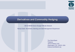Derivatives and Commodity Hedging OECD-MENA Senior Budget Officials Network Randy Ewell, World Bank, Banking and Debt Management Department  The World Bank Treasury 1818 H Street,