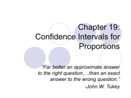 Chapter 19: Confidence Intervals for Proportions “Far better an approximate answer to the right question,…than an exact answer to the wrong question.” -John W.