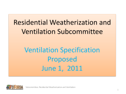 Residential Weatherization and Ventilation Subcommittee  Ventilation Specification Proposed June 1, 2011 Subcommittee: Residential Weatherization and Ventilation.