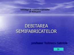 Tehnologii de realizare a operaţiilor de lăcătuşerie  DEBITAREA SEMIFABRICATELOR profesor Todirascu Gabriela CUPRINS 1. Definitie 2.