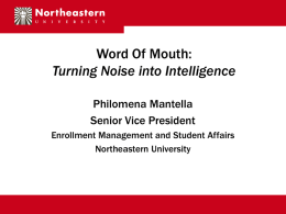 Word Of Mouth: Turning Noise into Intelligence Philomena Mantella Senior Vice President Enrollment Management and Student Affairs Northeastern University.
