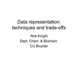 Data representation: techniques and trade-offs Rob Knight Dept. Chem. & Biochem. CU Boulder Two conflicting goals for representing data • Machine-readable – Dot-bracket (structures) – Array of chars.