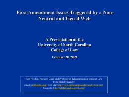 First Amendment Issues Triggered by a NonNeutral and Tiered Web  A Presentation at the University of North Carolina College of Law February 20, 2009  Rob.
