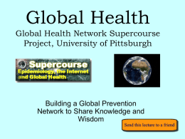 Global Health Global Health Network Supercourse Project, University of Pittsburgh  Building a Global Prevention Network to Share Knowledge and Wisdom.