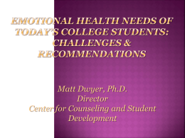 Matt Dwyer, Ph.D. Director Center for Counseling and Student Development  Discuss  National Trends related to student mental health  Discuss ECU specific data related to.