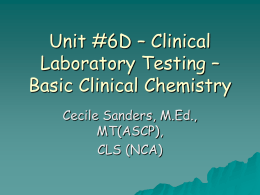 Unit #6D &ndash; Clinical Laboratory Testing &ndash; Basic Clinical Chemistry Cecile Sanders, M.Ed., MT(ASCP), CLS (NCA)