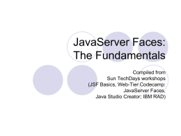 JavaServer Faces: The Fundamentals Compiled from Sun TechDays workshops (JSF Basics, Web-Tier Codecamp: JavaServer Faces, Java Studio Creator; IBM RAD)