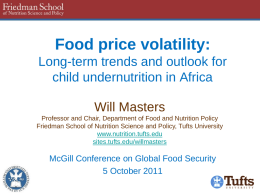 Food price volatility: Long-term trends and outlook for child undernutrition in Africa Will Masters Professor and Chair, Department of Food and Nutrition Policy Friedman School.