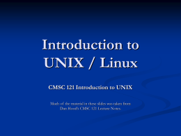 Introduction to UNIX / Linux CMSC 121 Introduction to UNIX Much of the material in these slides was taken from Dan Hood’s CMSC 121