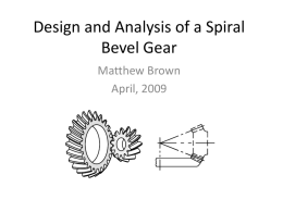 Design and Analysis of a Spiral Bevel Gear Matthew Brown April, 2009 Gear Theory and Design • Recommended design methodology published by American Gear Manufacturing.
