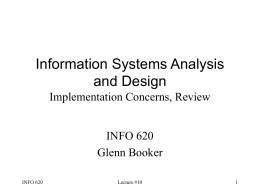 Information Systems Analysis and Design Implementation Concerns, Review INFO 620 Glenn Booker INFO 620  Lecture #10