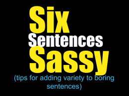 Six Sentences Sassy  (tips for adding variety to boring sentences) Why use variety in your sentences? • Sentence variety is necessary for a number of reasons: * Sentence.