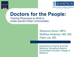 Doctors for the People: Training Physicians to Work in Under-served Urban Communities  Sherenne Simon, MPH, Matthew Anderson, MD, MS, Pablo Joo, MD Department of Family &