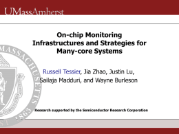 On-chip Monitoring Infrastructures and Strategies for Many-core Systems Russell Tessier, Jia Zhao, Justin Lu, Sailaja Madduri, and Wayne Burleson  Research supported by the Semiconductor Research.