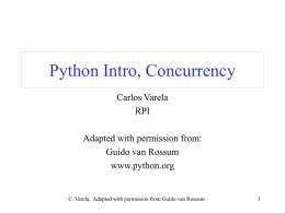 Python Intro, Concurrency Carlos Varela RPI Adapted with permission from: Guido van Rossum www.python.org  C. Varela, Adapted with permission from Guido van Rossum.